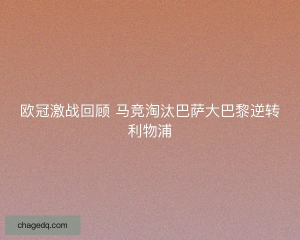 欧冠激战回顾 马竞淘汰巴萨大巴黎逆转利物浦