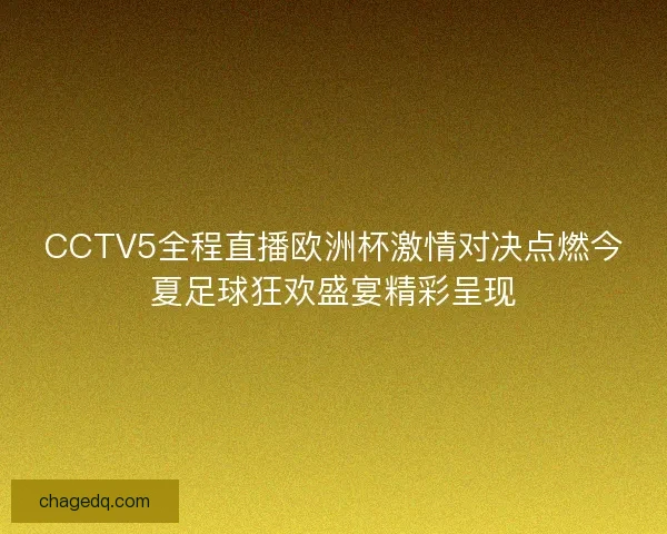 CCTV5全程直播欧洲杯激情对决点燃今夏足球狂欢盛宴精彩呈现