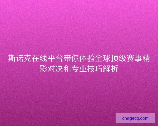 斯诺克在线平台带你体验全球顶级赛事精彩对决和专业技巧解析