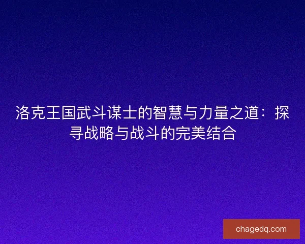 洛克王国武斗谋士的智慧与力量之道：探寻战略与战斗的完美结合